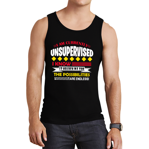 I Am Currently Unsupervised I Know It Scares Me Too But The Possibilities Are Endless Tank Top