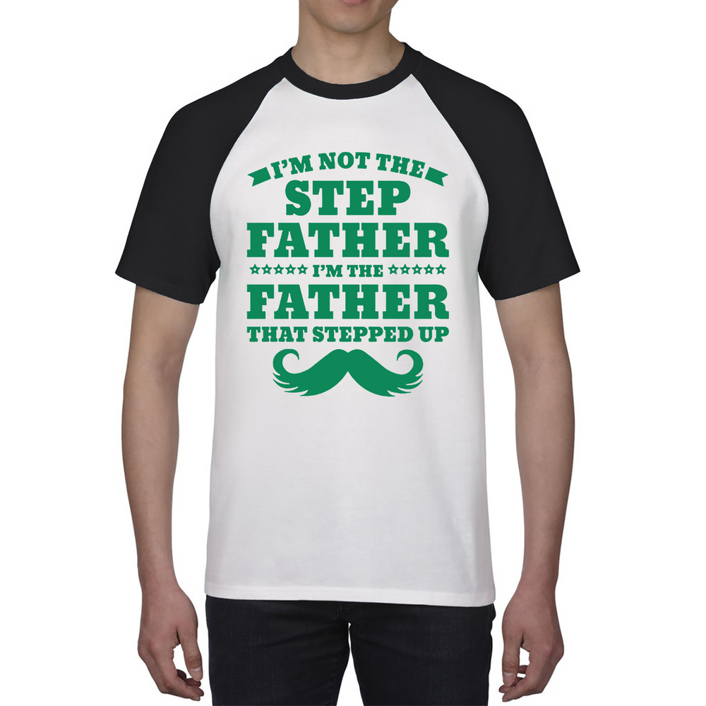 I'm Not The Step Father I'm The Father That Stepped Up Baseball T Shirt