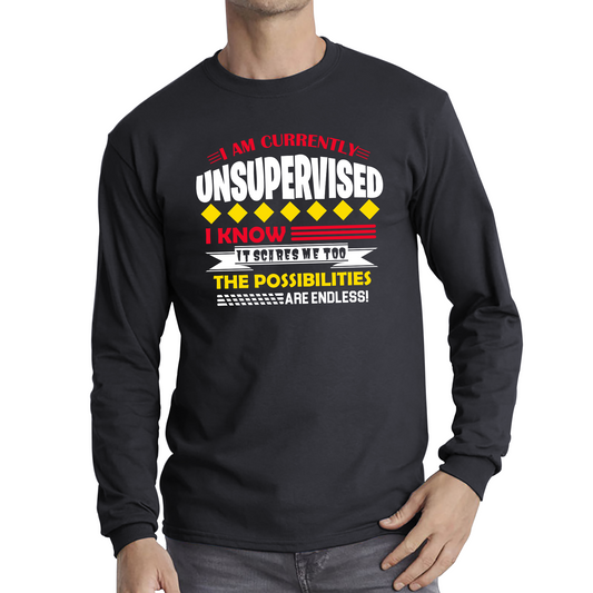 I Am Currently Unsupervised I Know It Scares Me Too But The Possibilities Are Endless T Shirt