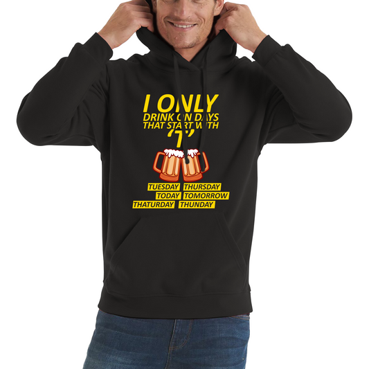 I Only Drink On Days That Start With T, Tuesday, Thursday, Today, Tomorrow, Thaturday, Thunday Hoodie