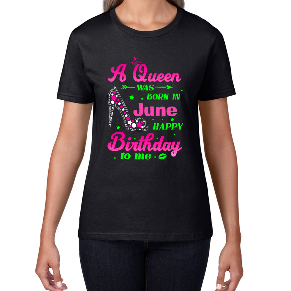 A Queen Was Born In June Happy Birthday To Me Birthday Ladies T Shirt