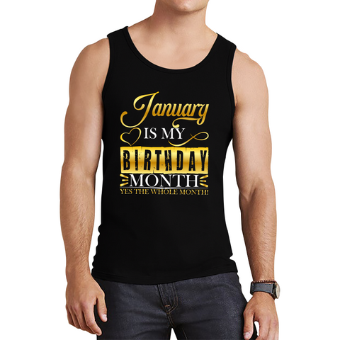 January Is My Birthday Month Yes The Whole Month January Birthday Month Quote Tank Top