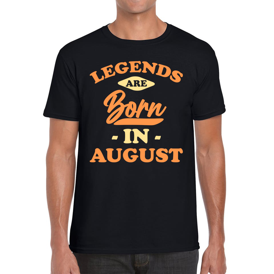 Legends Are Born In August Funny August Birthday Month Novelty Slogan Mens Tee Top