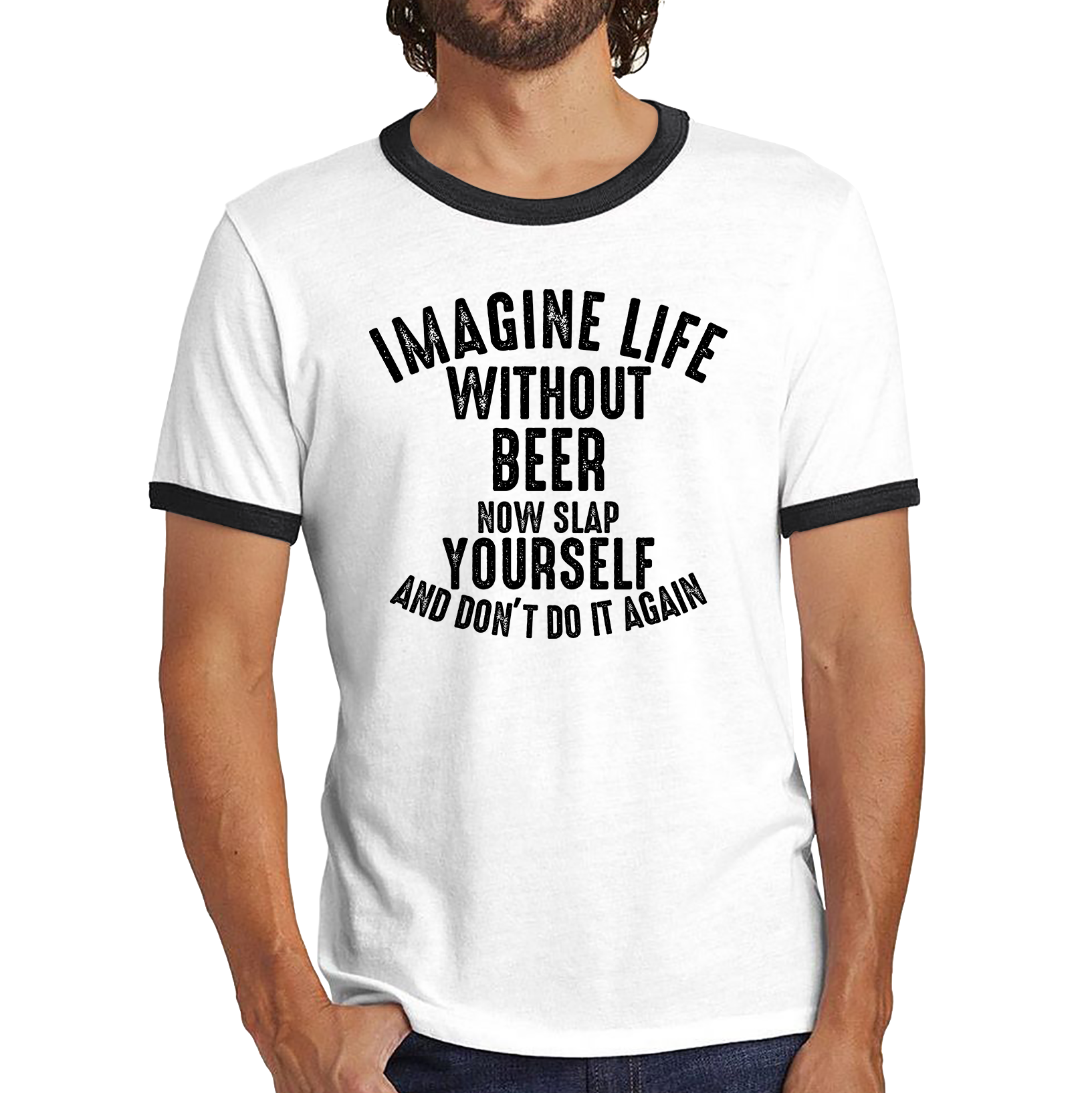 Imagine Life Without Beer Now Slap Yourself And Don' Do It Again Shirt Drink Lovers Beer Drinking Ringer T Shirt