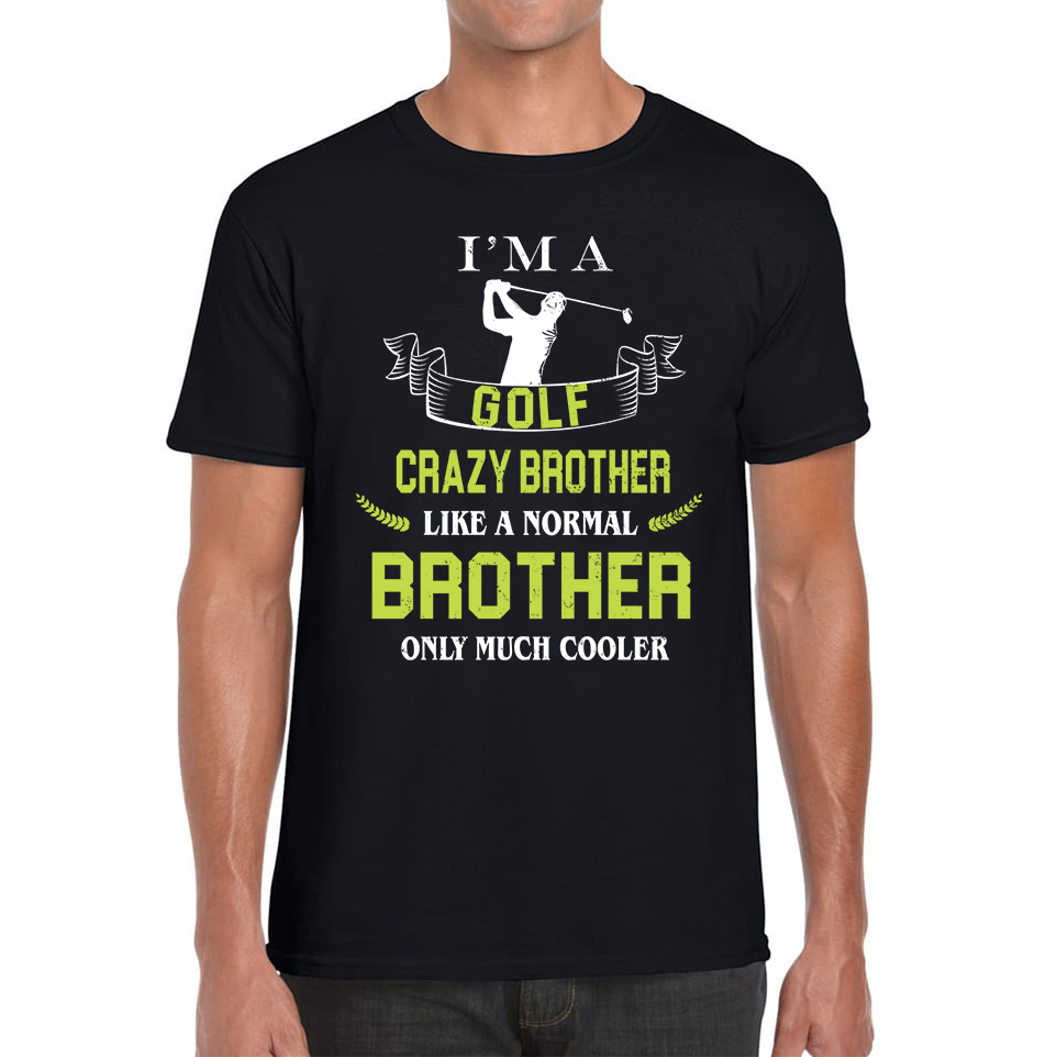 I'm A Golf Crazy Brother Like A Normal Brother Only Much Cooler T Shirt