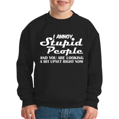 I Annoy Stupid People And You Are Looking A Bit Upset Right Now Funny Sarcasm Humor Prank Kids Jumper