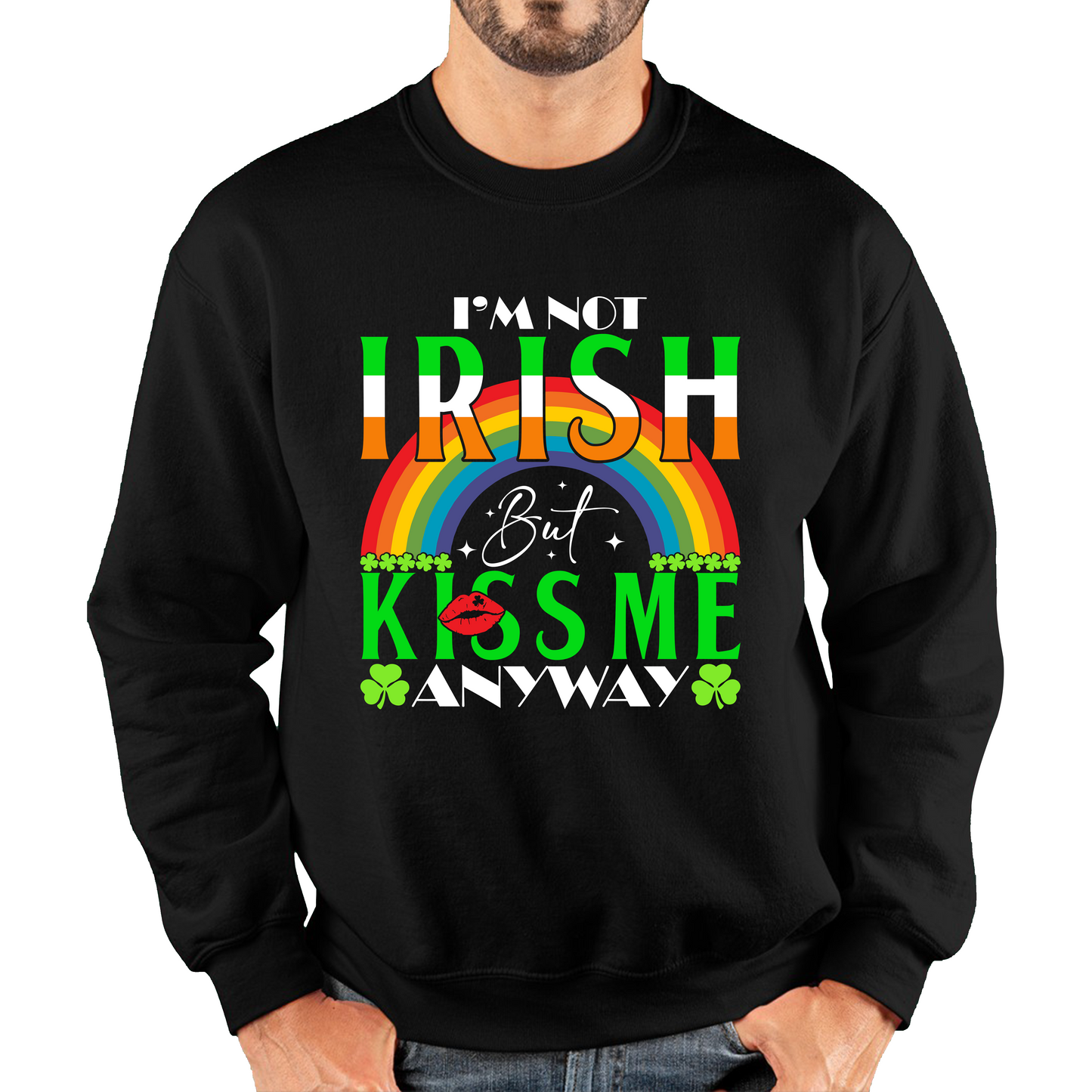 I'm Not Irish But Kiss Me Anyway St. Patrick's Day Shamrock Rainbow St Paddys Day Irish Festive Unisex Sweatshirt