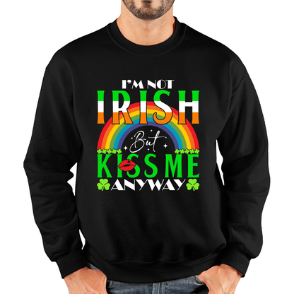 I'm Not Irish But Kiss Me Anyway St. Patrick's Day Shamrock Rainbow St Paddys Day Irish Festive Unisex Sweatshirt