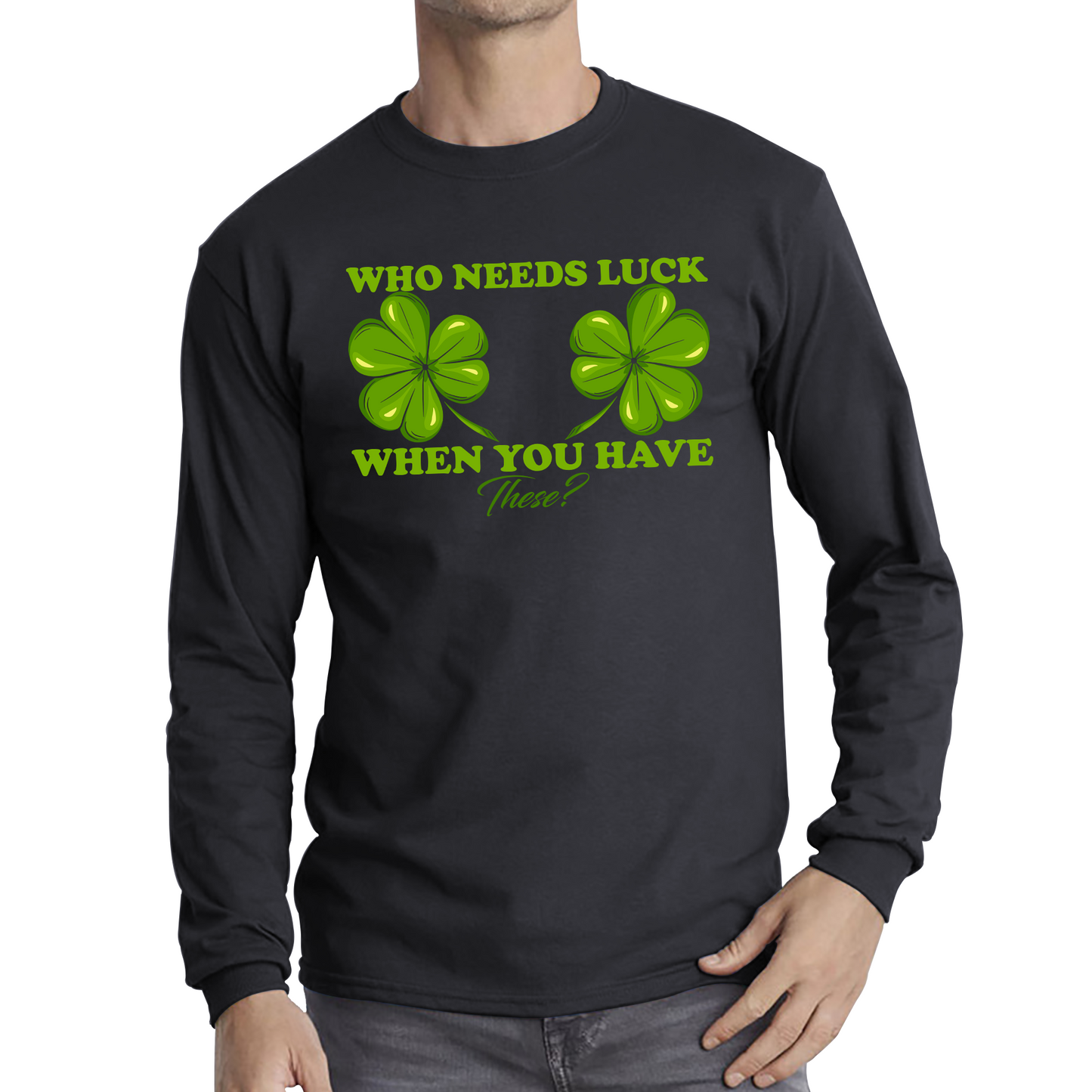 Who Need Luck When You Have These St. Patrick's Day Funny Irish Shamrock Adult Jokes Long Sleeve T Shirt