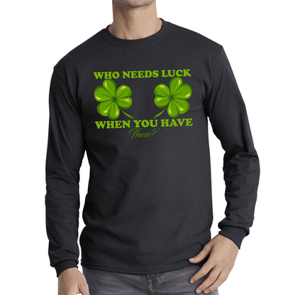 Who Need Luck When You Have These St. Patrick's Day Funny Irish Shamrock Adult Jokes Long Sleeve T Shirt