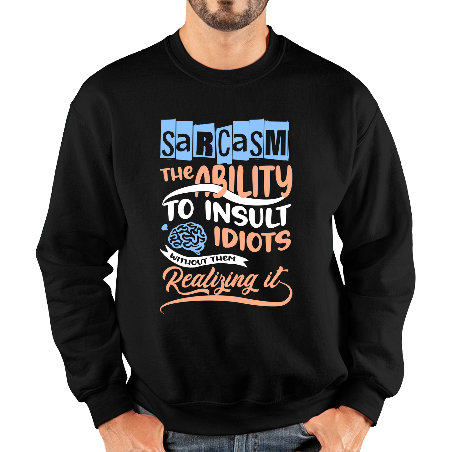 Sarcasm The Ability To Insult Idiots Without Them Realizing It Funny Sarcasm Unisex Sweatshirt