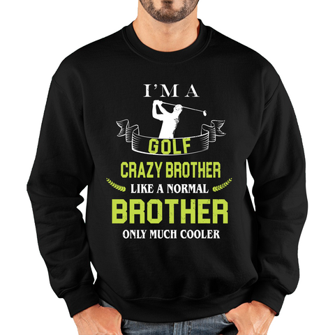 I'm A Golf Crazy Brother Like A Normal Brother Only Much Cooler Adult Sweatshirt