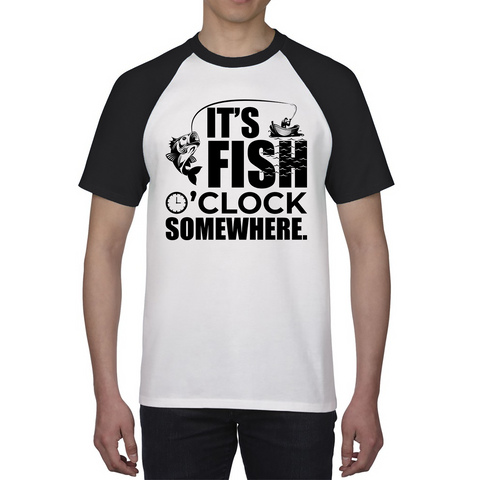 It's Fish O'clock Somewhere Fisherman Funny Fishing Baseball T Shirt