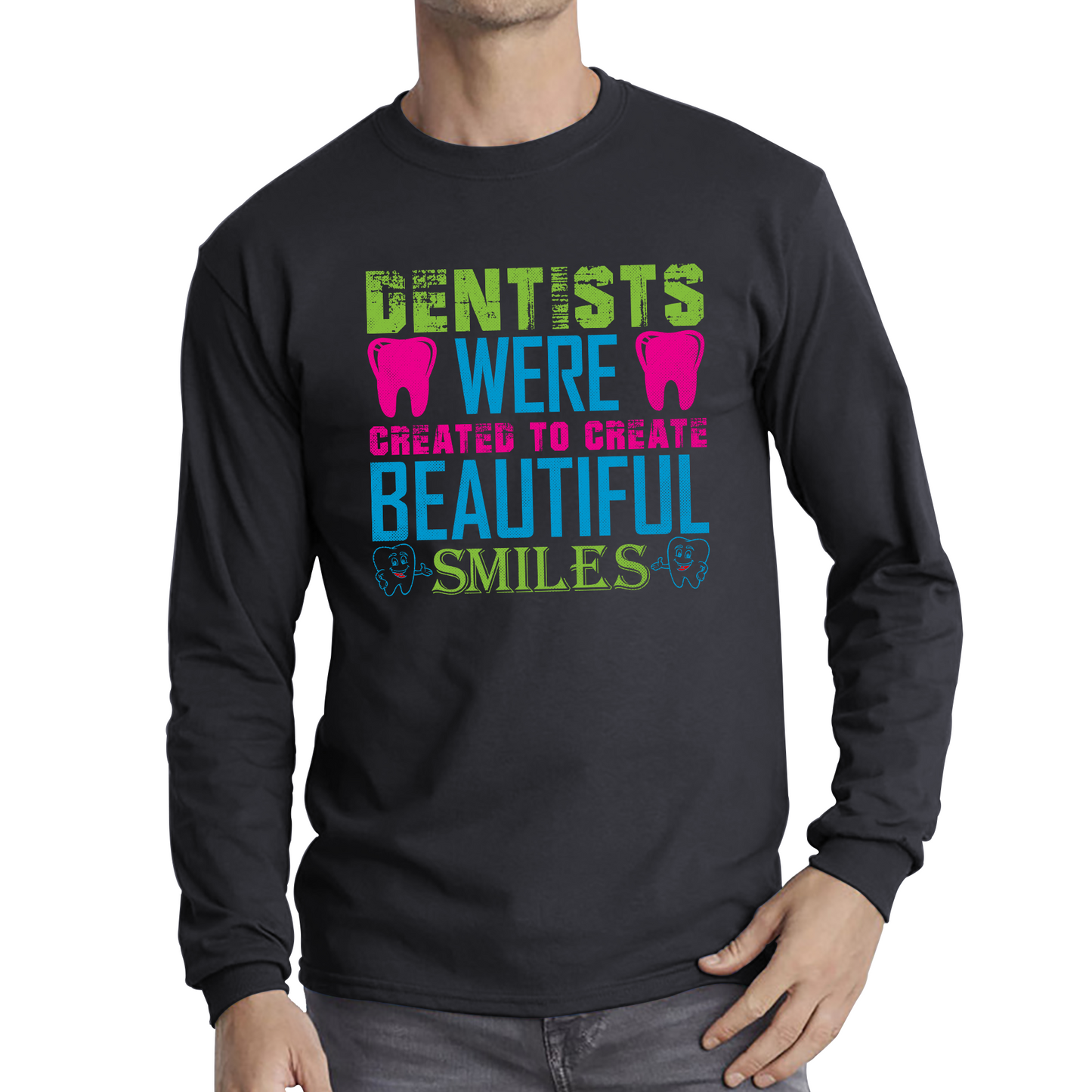 Dentists Were Created To Create Beautiful Smiles Funny Dentist Dental Quote Long Sleeve T Shirt
