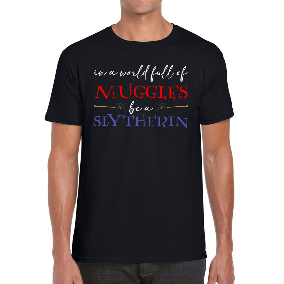 In A World Full of Muggles Be A Slytherin Funny Harry Potter Slytherin Mens Tee Top