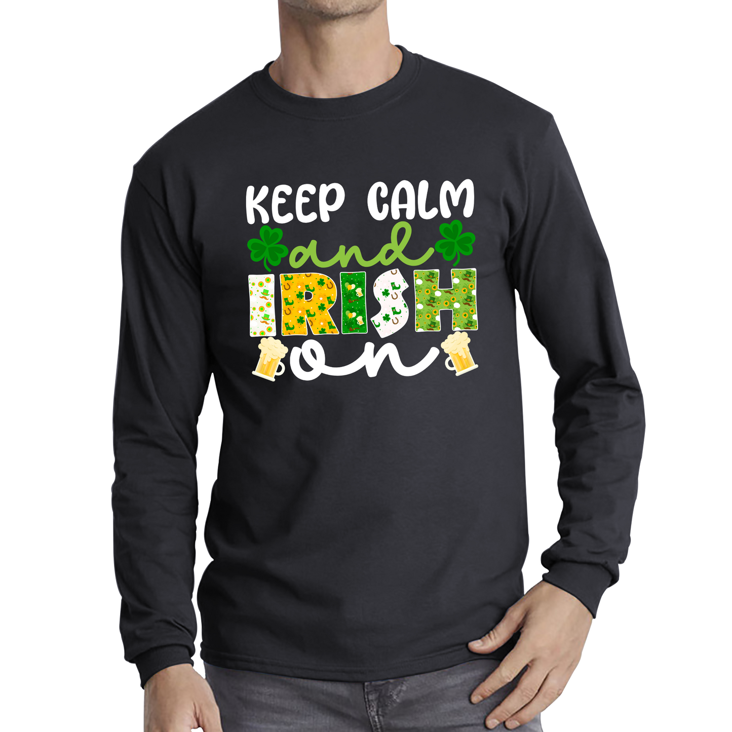 Keep Calm And Irish On St. Patrick's Day Shamrock Irish Beer Drinking St Paddys Day Irish Festive Long Sleeve T Shirt