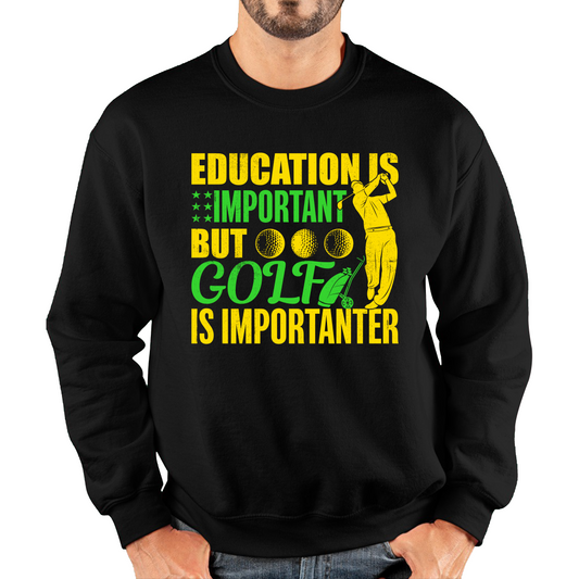 Education Is Important But Golf Is Importanter Sweatshirt