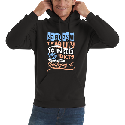 Sarcasm The Ability To Insult Idiots Without Them Realizing It Funny Sarcasm Unisex Hoodie