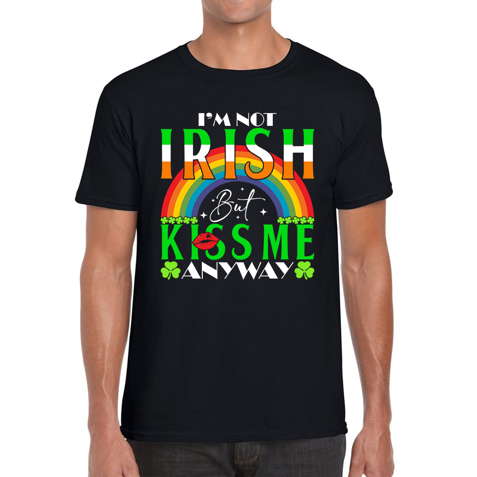 I'm Not Irish But Kiss Me Anyway St. Patrick's Day Shamrock Rainbow St Paddys Day Irish Festive Mens Tee Top