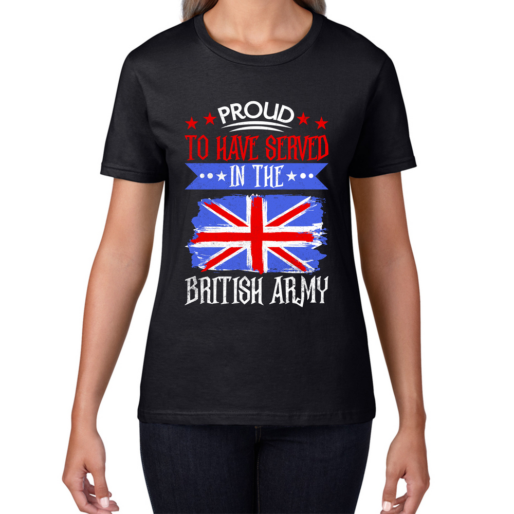 Proud To Have Served In The British Army Veteran Ladies T Shirt