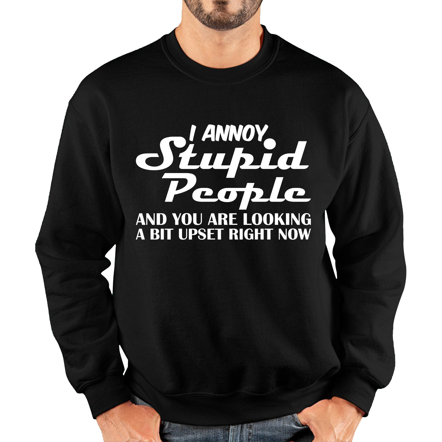 I Annoy Stupid People And You Are Looking A Bit Upset Right Now Funny Sarcasm Humor Prank Unisex Sweatshirt