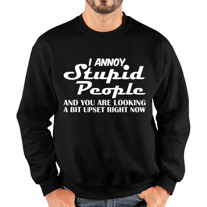 I Annoy Stupid People And You Are Looking A Bit Upset Right Now Funny Sarcasm Humor Prank Unisex Sweatshirt