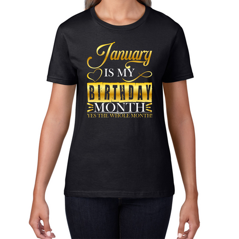 January Is My Birthday Month Yes The Whole Month January Birthday Month Quote Womens Tee Top