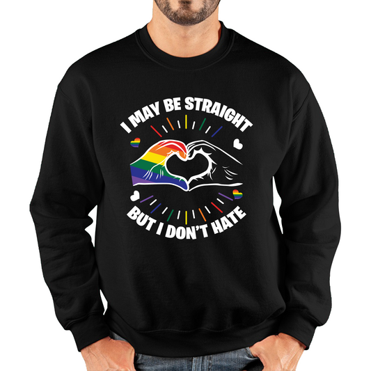 I May Be Straight But I Don't Hate LGBT Pride Sweatshirt