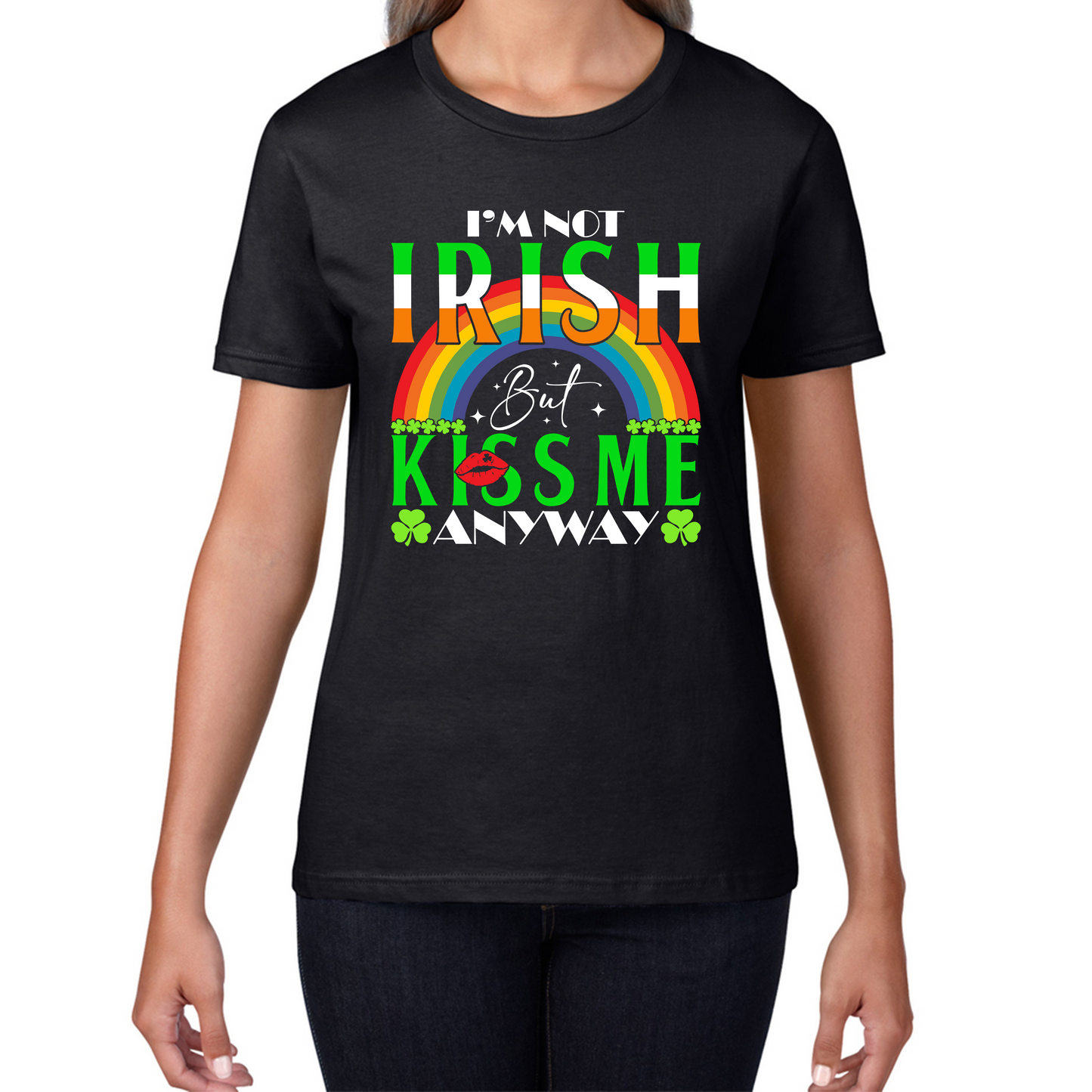 I'm Not Irish But Kiss Me Anyway St. Patrick's Day Shamrock Rainbow St Paddys Day Irish Festive Womens Tee Top