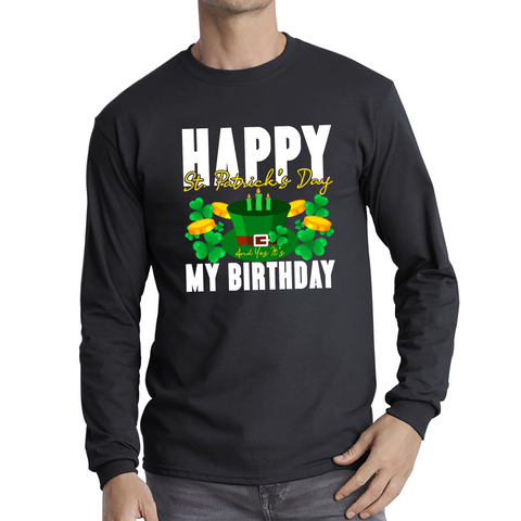 Happy St. Patrick's Day And Yes It's My Birthday Shamrock Birthday Lucky One Irish Festive Long Sleeve T Shirt