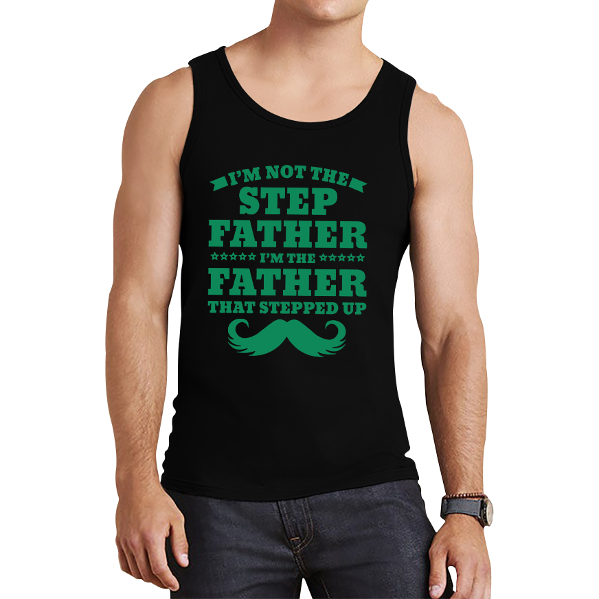 I'm Not The Step Father I'm The Father That Stepped Up Tank Top