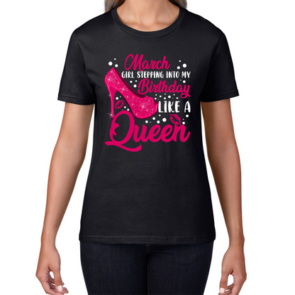 March Girl Stepping Into My Birthday Like A Queen Funny March Girl Queen Birthday Womens Tee Top
