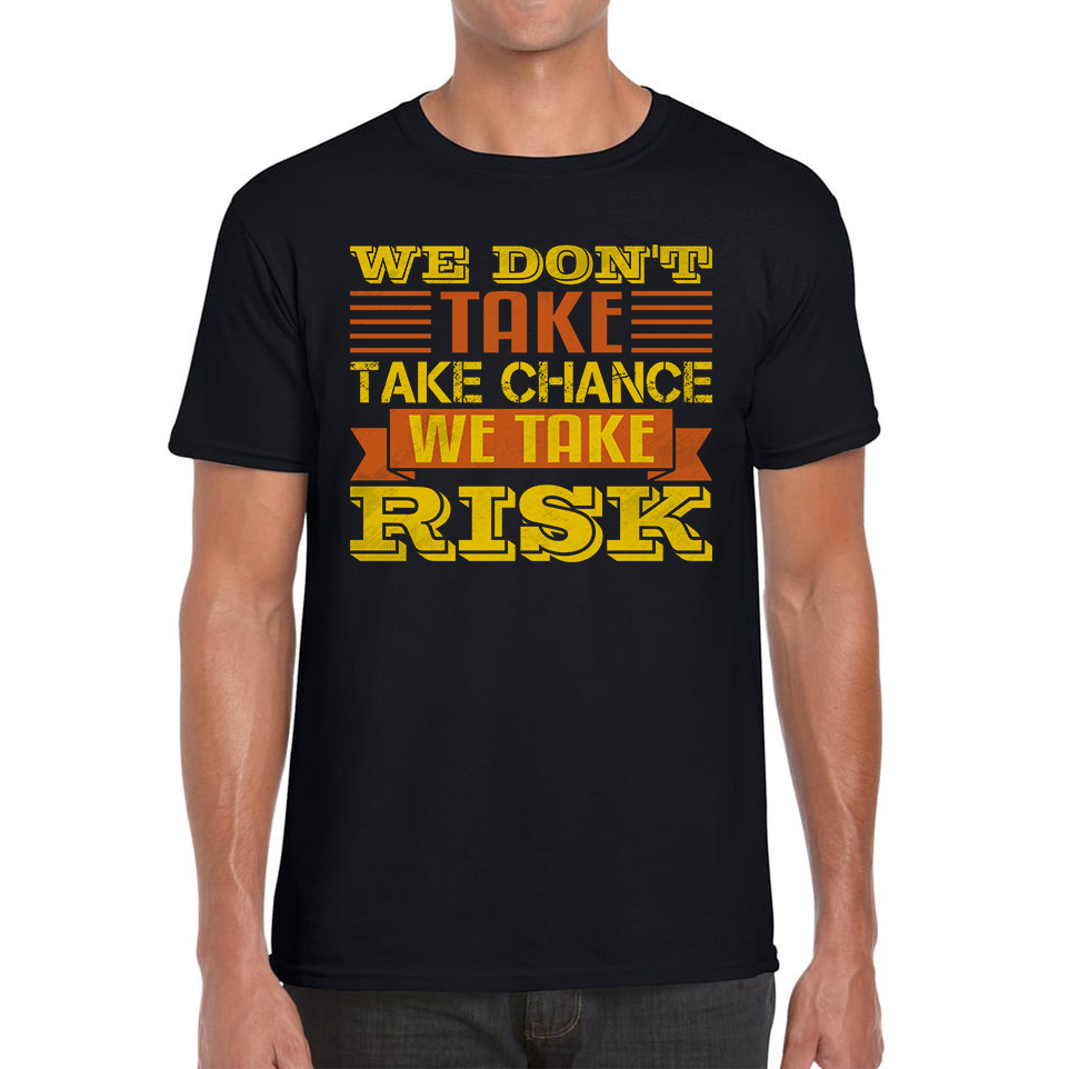 We Don't Take Chance We Take Risk, Risk Taker Funny Saying Mens Tee Top