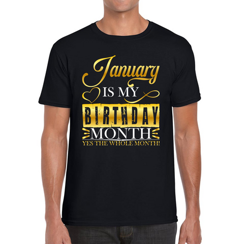 January Is My Birthday Month Yes The Whole Month January Birthday Month Quote Mens Tee Top