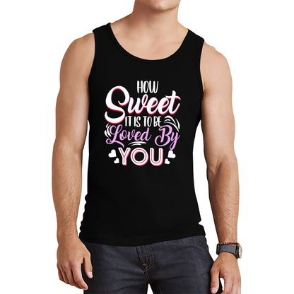 How Sweet It Is To Be Loved By You Valentine's Day Love and Romantic Quote Tank Top