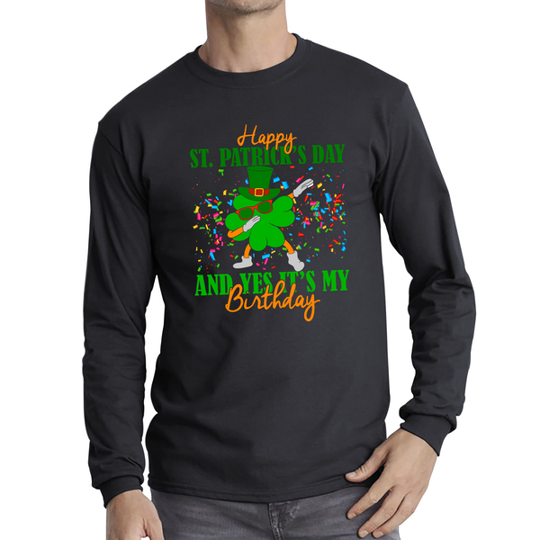 Happy St. Patrick's Day And Yes It's My Birthday Dabbing Shamrock Dab Irish Festival Long Sleeve T Shirt