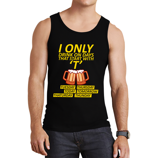 I Only Drink On Days That Start With T, Tuesday, Thursday, Today, Tomorrow, Thaturday, Thunday Tank Top