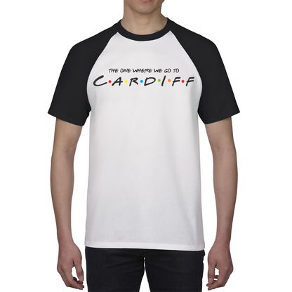 The One Where We Go To Cardiff Inspired By Friends Spoof Capital Of Wales Baseball T Shirt