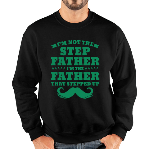 I'm Not The Step Father I'm The Father That Stepped Up Adult Sweatshirt