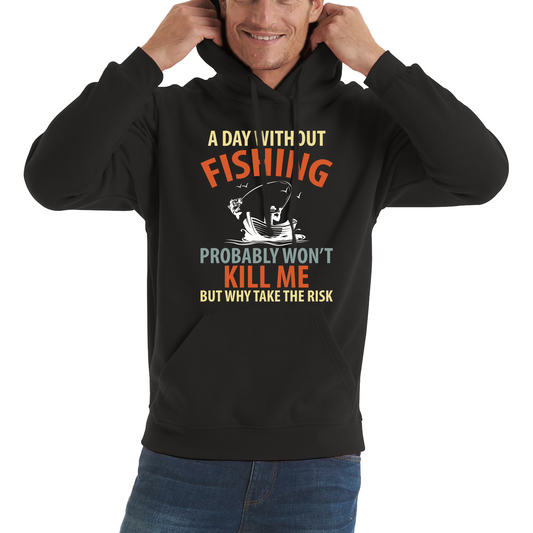 A Day Without Fishing Probably Won't Kill Me But Why Take The Risk Hoodie
