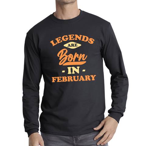 Legends Are Born In February Funny February Birthday Month Novelty Slogan Long Sleeve T Shirt