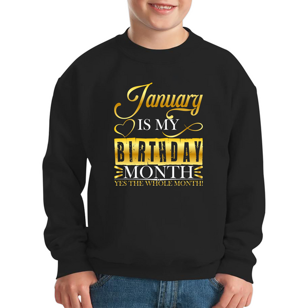 January Is My Birthday Month Yes The Whole Month January Birthday Month Quote Kids Jumper