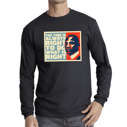 The Time Is Always Right To Do What Is Right Juneteenth Mlk Quote Black History Month Long Sleeve T Shirt