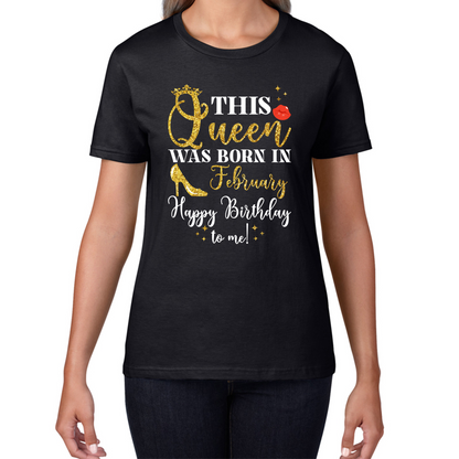 This Queen Was Born In February Happy Birthday To Me February Birthday Month Quotes Womens Tee Top