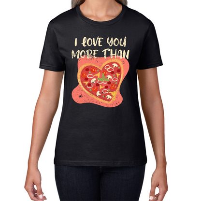 I Love You More Than Pizza Valentines Day Funny Offensive Gift Womens Tee Top