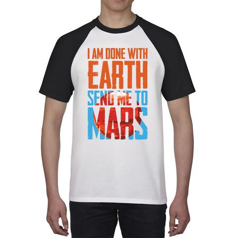 I Am Done With Earth Send Me To Mars Space Planet Lover Baseball T Shirt