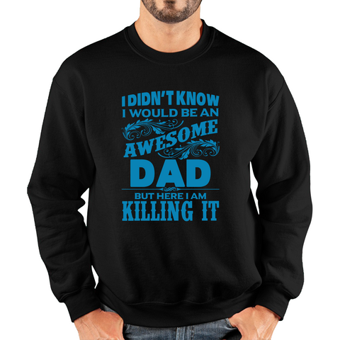 I Didn't Know I'd Be An Awesome Dad But Here I Am Killing It Adult Sweatshirt