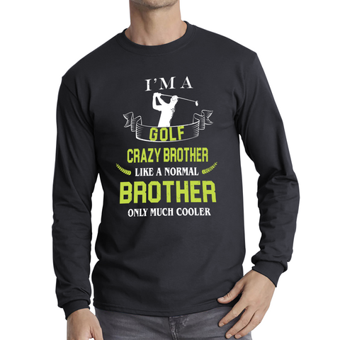 I'm A Golf Crazy Brother Like A Normal Brother Only Much Cooler Adult Long Sleeve T Shirt