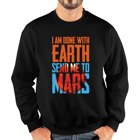 I Am Done With Earth Send Me To Mars Space Planet Lover Adult Sweatshirt