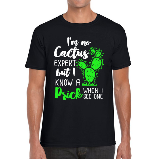 I'm No Cactus Expert But I Know A Prick When I See One T Shirt